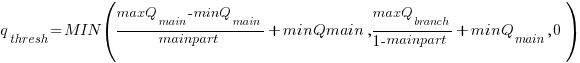 q_thresh=MIN({{maxQ_main-minQ_main}/{mainpart}}+minQmain,{{maxQ_branch}/{1-mainpart}}+minQ_main,0)